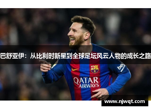 巴舒亚伊：从比利时新星到全球足坛风云人物的成长之路