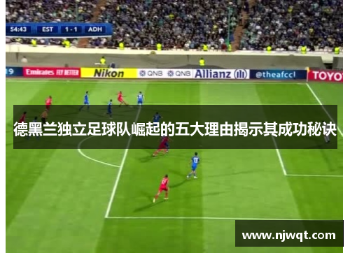 德黑兰独立足球队崛起的五大理由揭示其成功秘诀