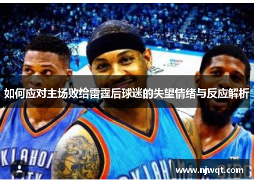 如何应对主场败给雷霆后球迷的失望情绪与反应解析