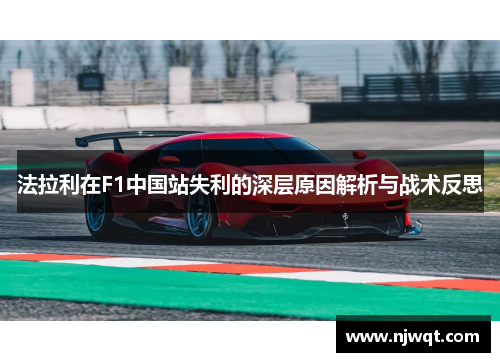 法拉利在F1中国站失利的深层原因解析与战术反思
