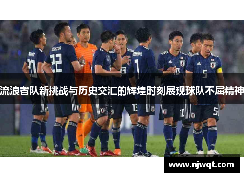 流浪者队新挑战与历史交汇的辉煌时刻展现球队不屈精神
