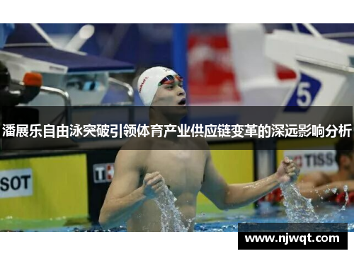 潘展乐自由泳突破引领体育产业供应链变革的深远影响分析