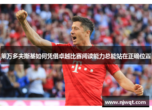 莱万多夫斯基如何凭借卓越比赛阅读能力总能站在正确位置 莱万多夫斯基如何凭借卓越比赛阅读能力总能站在正确位置