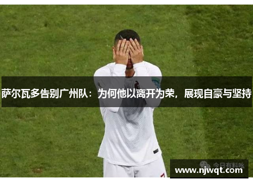 萨尔瓦多告别广州队：为何他以离开为荣，展现自豪与坚持