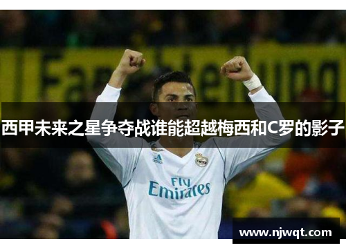 西甲未来之星争夺战谁能超越梅西和C罗的影子 西甲未来之星争夺战谁能超越梅西和C罗的影子