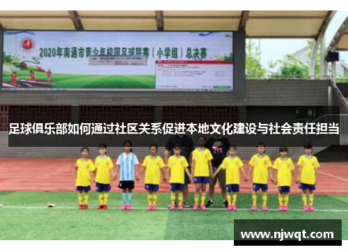 足球俱乐部如何通过社区关系促进本地文化建设与社会责任担当