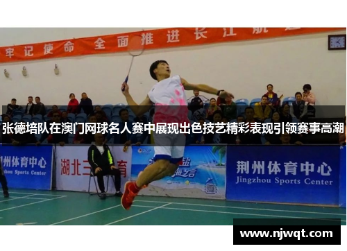 张德培队在澳门网球名人赛中展现出色技艺精彩表现引领赛事高潮 张德培队在澳门网球名人赛中展现出色技艺精彩表现引领赛事高潮