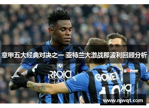 意甲五大经典对决之一 亚特兰大激战那波利回顾分析 意甲五大经典对决之一 亚特兰大激战那波利回顾分析
