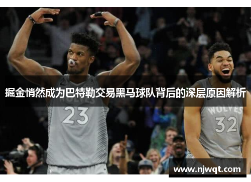 掘金悄然成为巴特勒交易黑马球队背后的深层原因解析 掘金悄然成为巴特勒交易黑马球队背后的深层原因解析