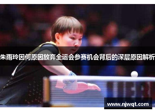 朱雨玲因何原因放弃全运会参赛机会背后的深层原因解析